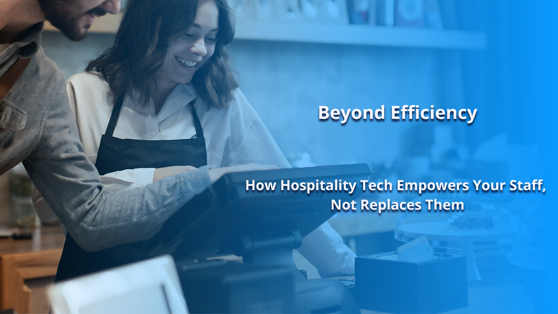 Beyond Efficiency: How Hospitality Tech Empowers Your Staff, Not Replaces Them